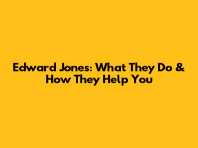 Edward Jones: What They Do & How They Help You