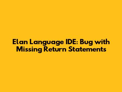 Elan Language IDE: Bug with Missing Return Statements
