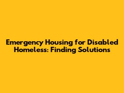 Emergency Housing for Disabled Homeless: Finding Solutions
