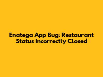 Enatega App Bug: Restaurant Status Incorrectly Closed