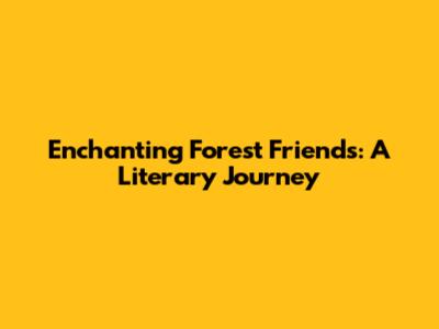 Enchanting Forest Friends: A Literary Journey