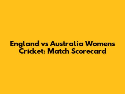 England vs Australia Women's Cricket: Match Scorecard
