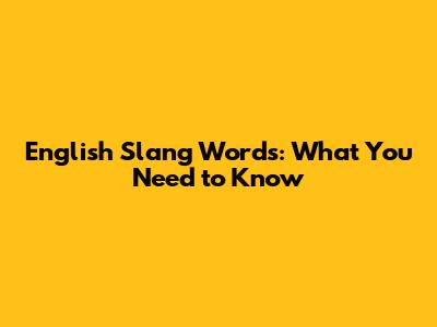 English Slang Words: What You Need to Know