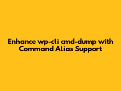 Enhance `wp-cli cmd-dump` with Command Alias Support