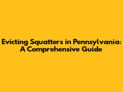 Evicting Squatters in Pennsylvania: A Comprehensive Guide