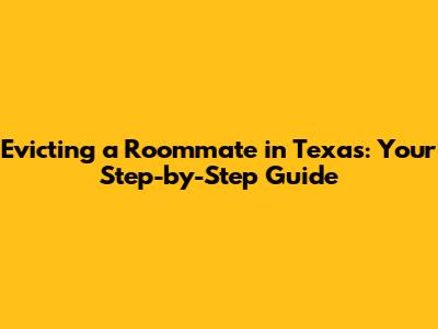 Evicting a Roommate in Texas: Your Step-by-Step Guide