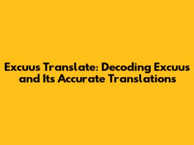 Excuus Translate: Decoding 'Excuus' and Its Accurate Translations