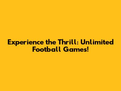 Experience the Thrill: Unlimited Football Games!