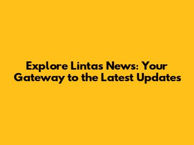 Explore Lintas News: Your Gateway to the Latest Updates
