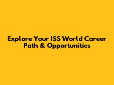 Explore Your ISS World Career Path & Opportunities