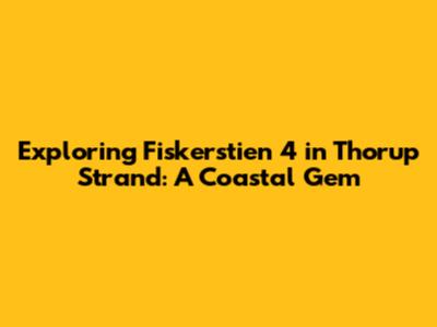 Exploring Fiskerstien 4 in Thorup Strand: A Coastal Gem