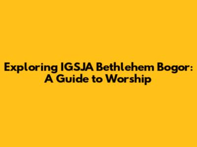 Exploring IGSJA Bethlehem Bogor: A Guide to Worship