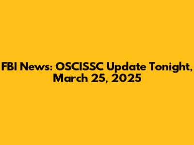 FBI News: OSCISSC Update Tonight, March 25, 2025