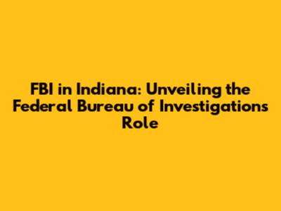 FBI in Indiana: Unveiling the Federal Bureau of Investigation's Role