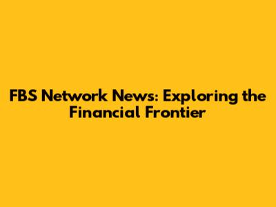FBS Network News: Exploring the Financial Frontier