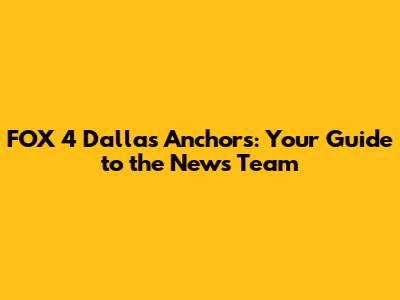 FOX 4 Dallas Anchors: Your Guide to the News Team