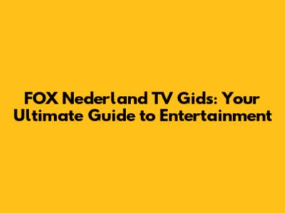 FOX Nederland TV Gids: Your Ultimate Guide to Entertainment