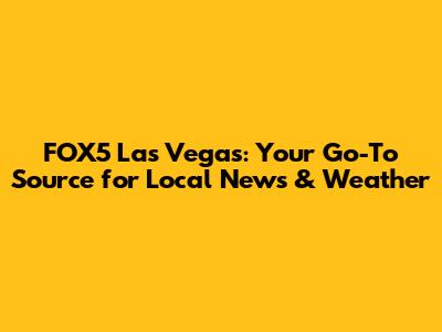 FOX5 Las Vegas: Your Go-To Source for Local News & Weather