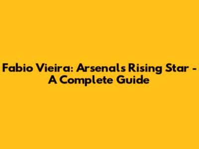 Fabio Vieira: Arsenal's Rising Star - A Complete Guide