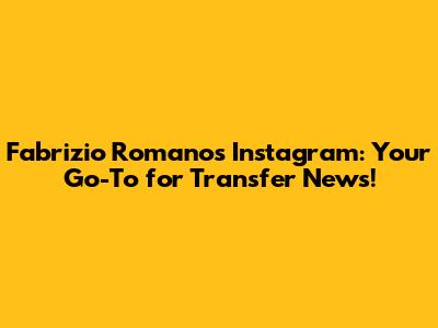 Fabrizio Romano's Instagram: Your Go-To for Transfer News!