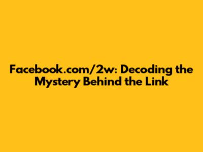Facebook.com/2w: Decoding the Mystery Behind the Link