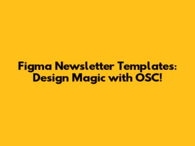 Figma Newsletter Templates: Design Magic with OSC!