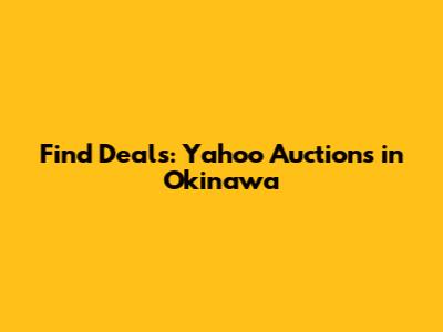 Find Deals: Yahoo Auctions in Okinawa