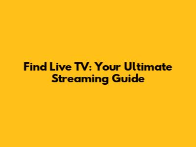 Find Live TV: Your Ultimate Streaming Guide