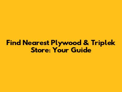 Find Nearest Plywood & Triplek Store: Your Guide