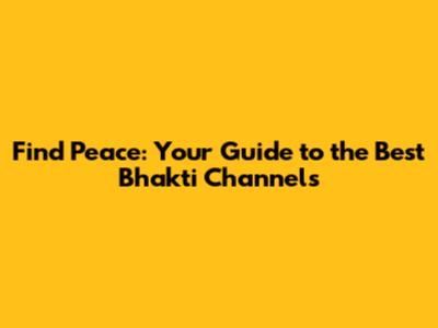 Find Peace: Your Guide to the Best Bhakti Channels