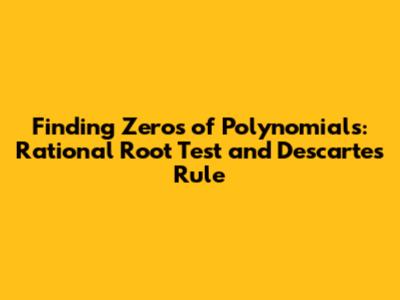 Finding Zeros of Polynomials: Rational Root Test and Descartes' Rule