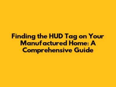 Finding the HUD Tag on Your Manufactured Home: A Comprehensive Guide