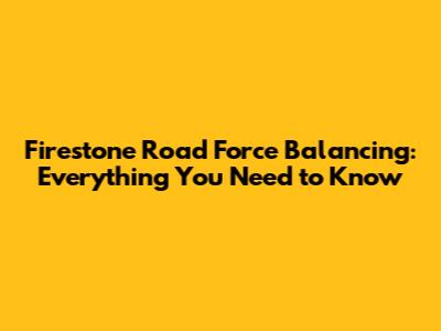 Firestone Road Force Balancing: Everything You Need to Know