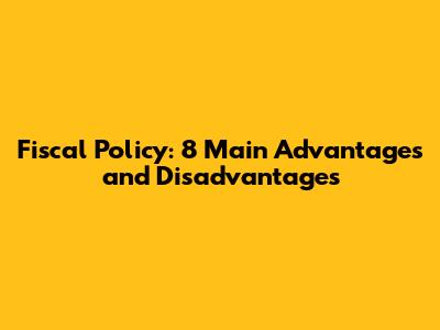 Fiscal Policy: 8 Main Advantages and Disadvantages