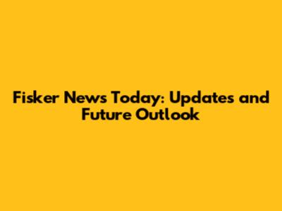 Fisker News Today: Updates and Future Outlook