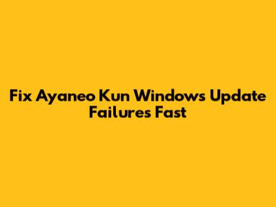 Fix Ayaneo Kun Windows Update Failures Fast