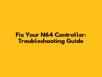 Fix Your N64 Controller: Troubleshooting Guide