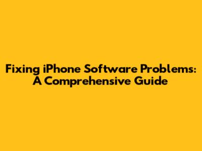 Fixing iPhone Software Problems: A Comprehensive Guide