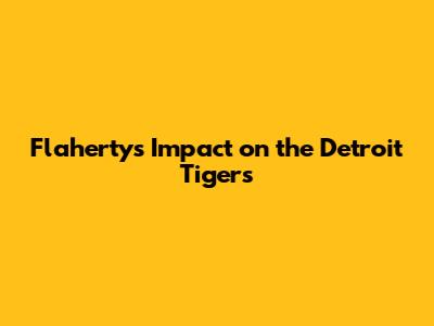 Flaherty's Impact on the Detroit Tigers