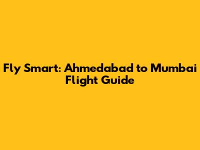 Fly Smart: Ahmedabad to Mumbai Flight Guide