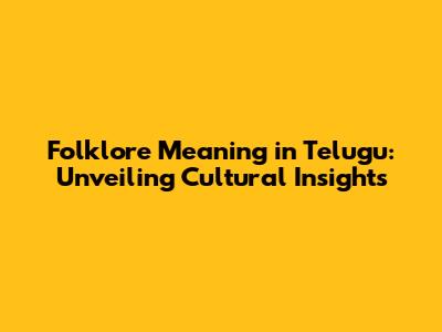 Folklore Meaning in Telugu: Unveiling Cultural Insights