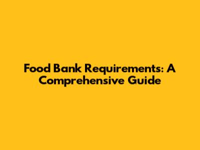 Food Bank Requirements: A Comprehensive Guide