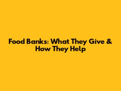Food Banks: What They Give & How They Help