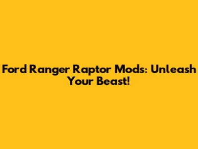 Ford Ranger Raptor Mods: Unleash Your Beast!