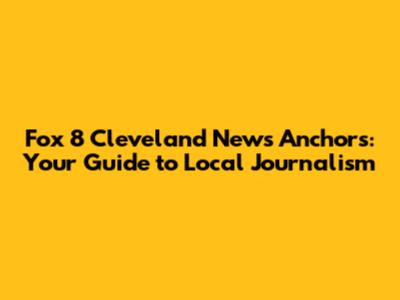 Fox 8 Cleveland News Anchors: Your Guide to Local Journalism