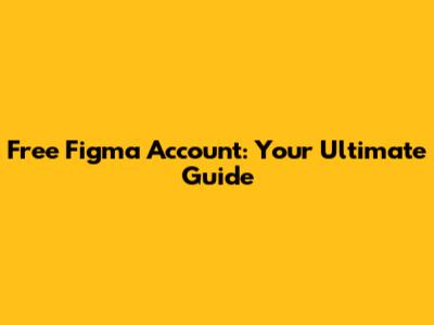 Free Figma Account: Your Ultimate Guide