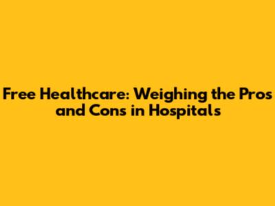 Free Healthcare: Weighing the Pros and Cons in Hospitals