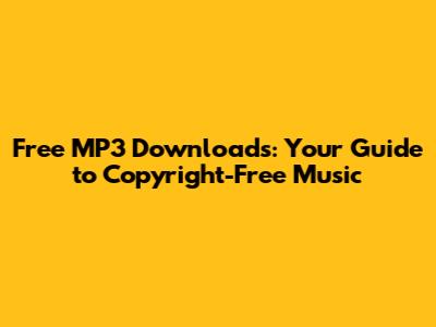 Free MP3 Downloads: Your Guide to Copyright-Free Music