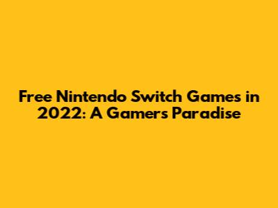 Free Nintendo Switch Games in 2022: A Gamer's Paradise