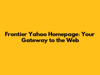 Frontier Yahoo Homepage: Your Gateway to the Web